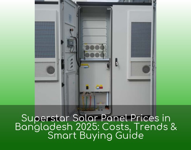 Superstar Solar Panel Prices in Bangladesh 2025: Costs, Trends & Smart Buying Guide